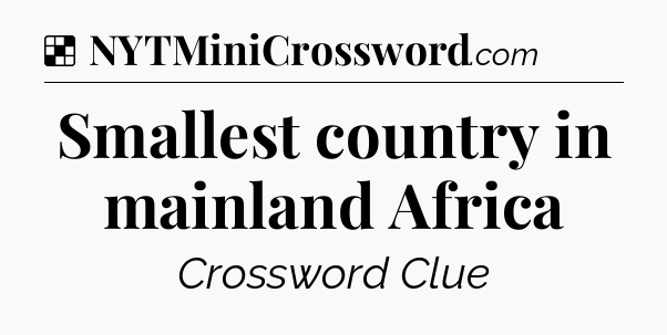 Solution: Smallest country in mainland Africa - NYT Crossword