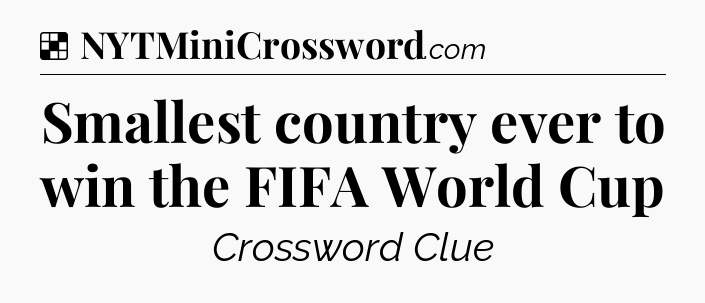 Solution: Smallest country ever to win the FIFA World Cup - NYT Crossword