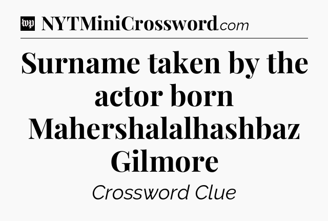 Surname taken by the actor born Mahershalalhashbaz Gilmore Crossword Clue