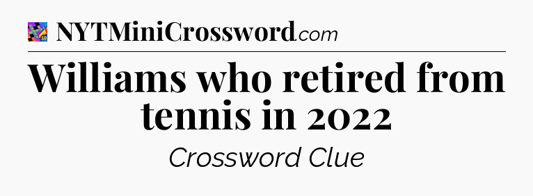 Williams who retired from tennis in 2022 Crossword Clue