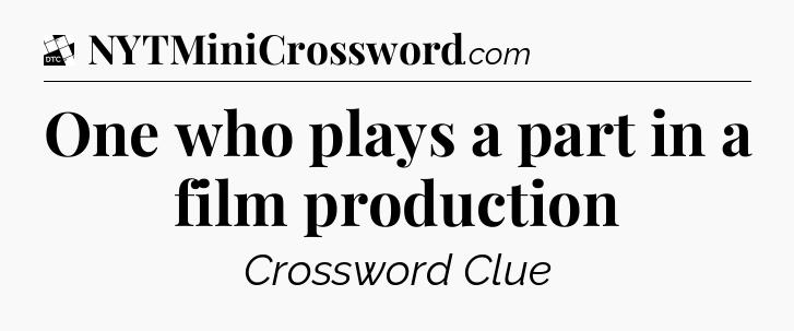 One who plays a part in a film production - Daily Themed Classic Crossword