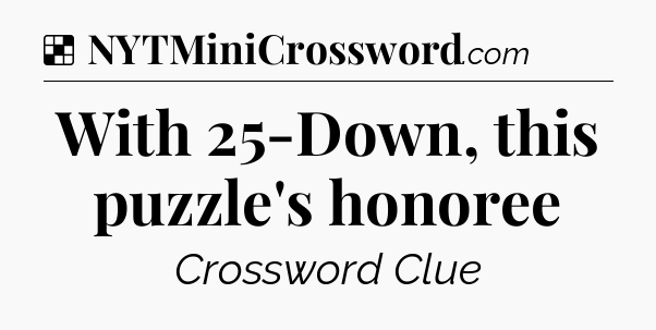 Solution: With 25-Down, this puzzle's honoree - NYT Crossword