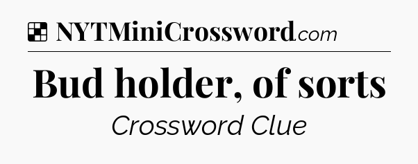 Solution: Bud holder, of sorts - NYT Crossword