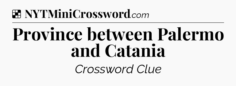 Solution: Province between Palermo and Catania - NYT Crossword
