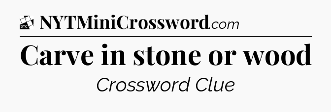 Carve in stone or wood - Daily Themed Classic Crossword