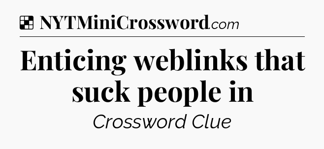 Solution: Enticing weblinks that suck people in - NYT Crossword