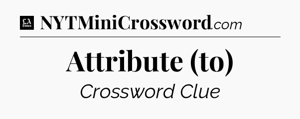 Attribute (to) - LA Times Crossword