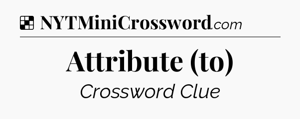Solution: Attribute (to) - NYT Crossword