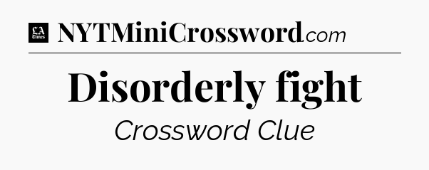 Disorderly fight - LA Times Crossword
