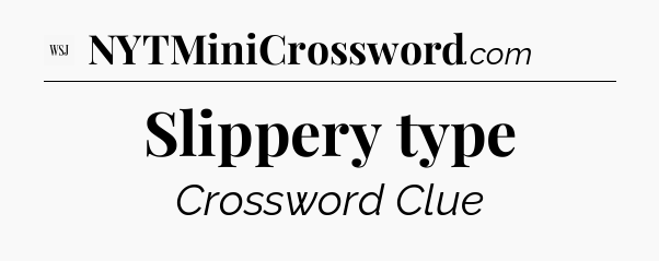 Slippery type - WSJ Crossword