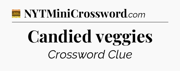 Candied veggies - Eugene Sheffer Crossword