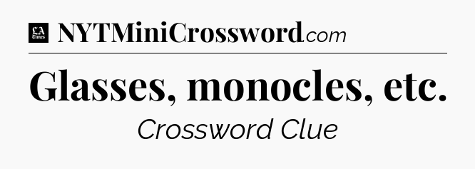 Glasses, monocles, etc - LA Times Crossword