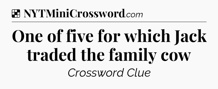 Solution: One of five for which Jack traded the family cow - NYT Crossword