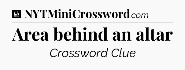 Area behind an altar - LA Times Crossword