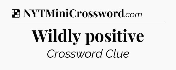 Solution: Wildly positive - NYT Crossword