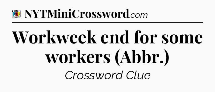 Workweek end for some workers (Abbr.) Crossword Clue