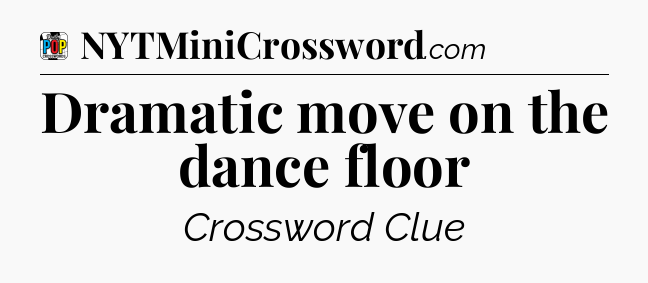 Dramatic move on the dance floor Crossword Clue