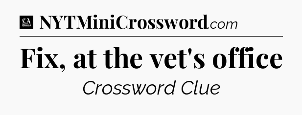 Fix, at the vet's office - LA Times Crossword