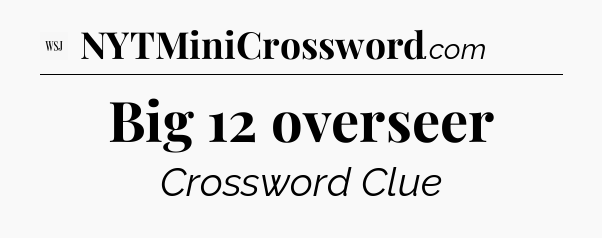 Big 12 overseer - WSJ Crossword
