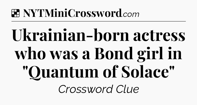 Solution: Ukrainian-born actress who was a Bond girl in 
