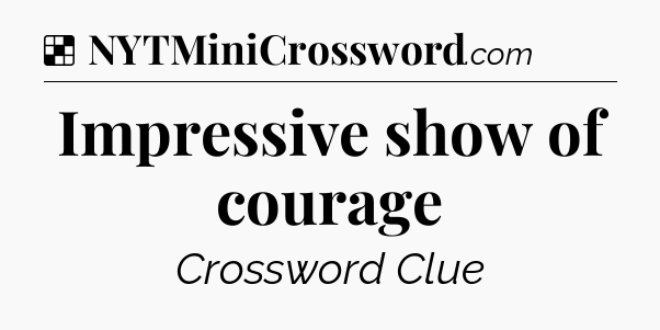 Solution: Impressive show of courage - NYT Crossword