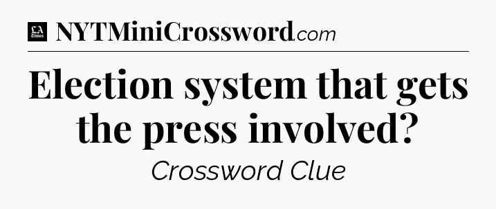 Election system that gets the press involved - LA Times Crossword