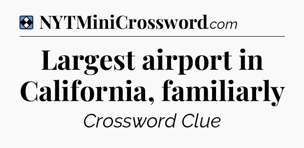 Solution: Largest airport in California, familiarly - NYT Mini Crossword
