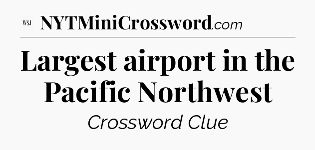 Largest airport in the Pacific Northwest - WSJ Crossword