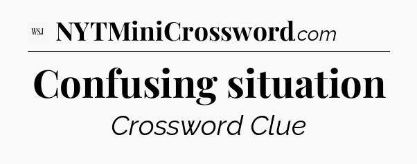 Confusing situation - WSJ Crossword