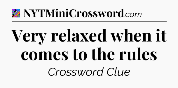 Very relaxed when it comes to the rules Crossword Clue