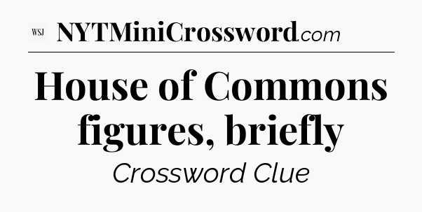 House of Commons figures, briefly - WSJ Crossword