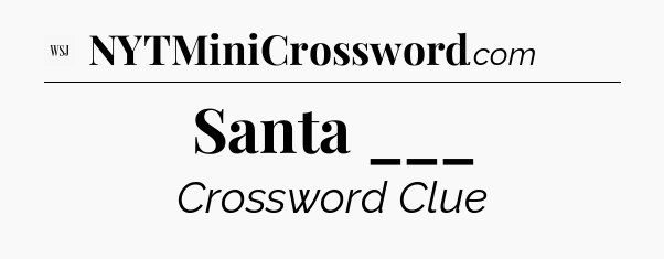 Santa ___ - WSJ Crossword