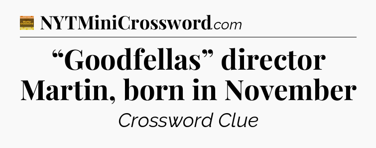 “Goodfellas” director Martin, born in November - Eugene Sheffer Crossword