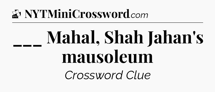 ___ Mahal, Shah Jahan's mausoleum - Daily Themed Classic Crossword