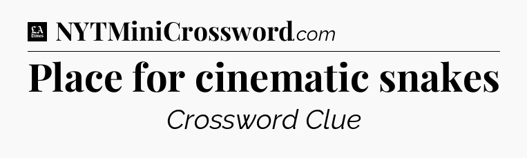 Place for cinematic snakes - LA Times Crossword