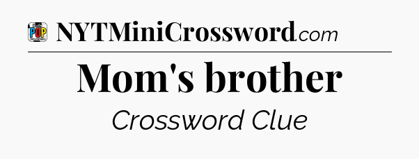 Mom's brother Crossword Clue