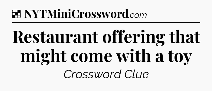 Solution: Restaurant offering that might come with a toy - NYT Crossword