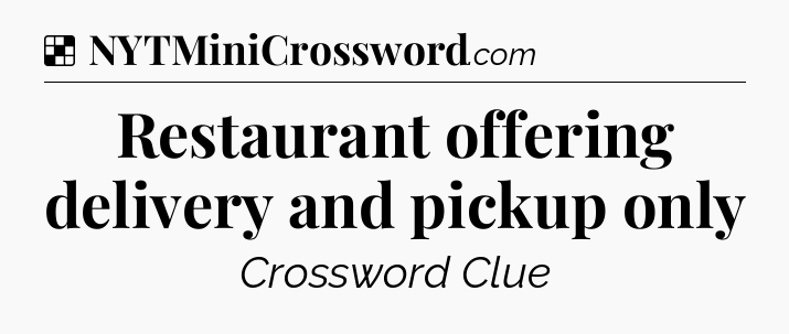 Solution: Restaurant offering delivery and pickup only - NYT Crossword