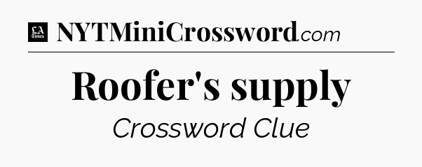 Roofer's supply - LA Times Crossword