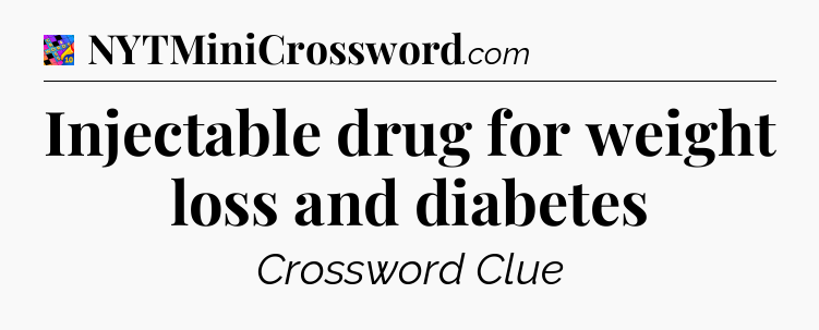 Injectable drug for weight loss and diabetes Crossword Clue