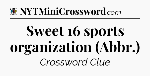Sweet 16 sports organization (Abbr.) Crossword Clue