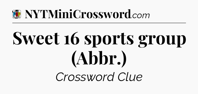 Sweet 16 sports group (Abbr.) Crossword Clue