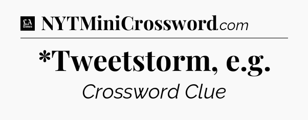 *Tweetstorm, e.g - LA Times Crossword