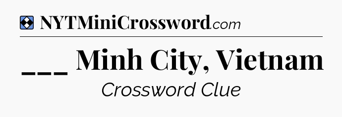 Solution: ___ Minh City, Vietnam - NYT Mini Crossword