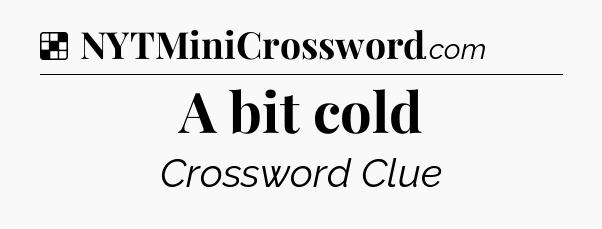 Solution: A bit cold - NYT Crossword