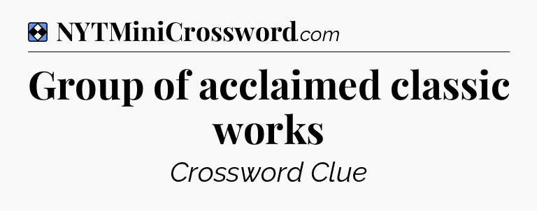 Solution: Group of acclaimed classic works - NYT Mini Crossword