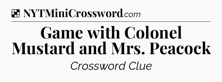 Solution: Game with Colonel Mustard and Mrs. Peacock - NYT Crossword