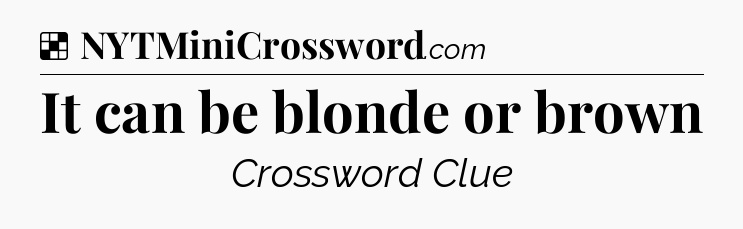Solution: It can be blonde or brown - NYT Crossword