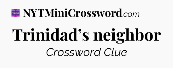Trinidad’s neighbor - Thomas Joseph Crossword