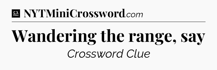 Wandering the range, say - LA Times Crossword